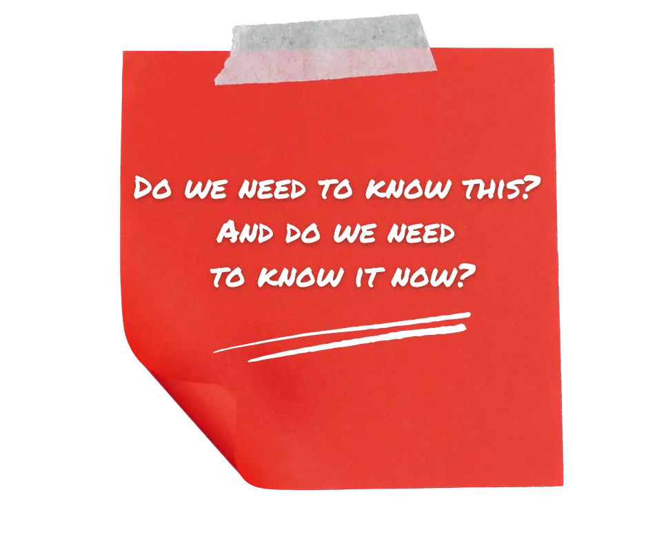 A red post-it note with the text, Do we need to know this? And do we need to know it now?